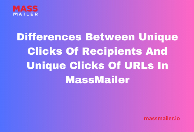 Differences Between Unique Clicks Of Recipients And Unique Clicks Of URLs In MassMailer